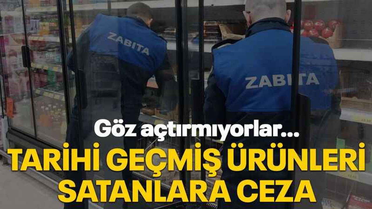 Tarihi geçmiş ürünleri satanlara ceza